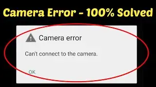 Fix Camera error Can't connect to the camera Error in Android & ios