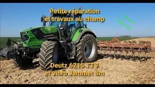 Réparation rapide du vibroculteur + travail au champ avec mon Deutz 6215 TTV et vibro Jammet 8m