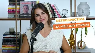 Como fazer a retrospectiva do seu ano da melhor forma? - Isabela Matte Podcast #53