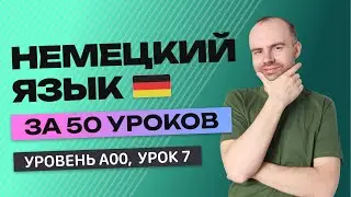 НЕМЕЦКИЙ ЯЗЫК ЗА 50 УРОКОВ. УРОК 7 НЕМЕЦКИЙ С НУЛЯ. УРОКИ НЕМЕЦКОГО ЯЗЫКА С НУЛЯ ДЛЯ НАЧИНАЮЩИХ A00