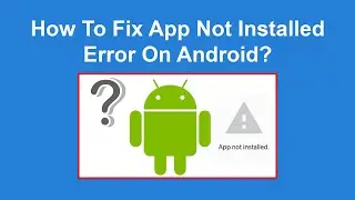 How To Fix App Not Installed Error On Android