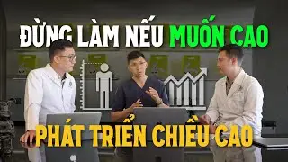 [PHÁT TRIỂN CHIỀU CAO] NHỮNG ĐIỀU CẦN BIẾT NẾU MUỐN TĂNG CHIỀU CAO TỐI ƯU - BÁC SĨ NÓI GÌ?