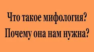 Что такое мифология? Почему она нам нужна? (2023-03a)