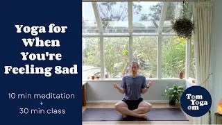 Yoga for When You're Feeling Sad | 10 min meditation + 30 min class | Tom Yoga Om