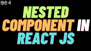 React JS - Nested Components in React | React Tutorial for Beginners in Hindi