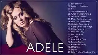 Adele Greatest Hits Full Album 2021 - Hello, Someone Like You, Rolling In The Deep, Send My Love