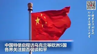 中国特使启程访乌克兰等欧洲5国 各界关注能否促谈和平; 欧盟批准微软收购动视暴雪