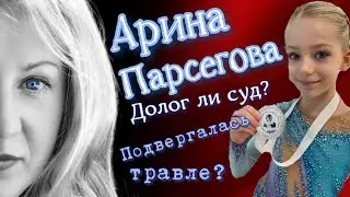 Арина Парсегова. Долог ли суд? Подвергалась ли булингу?