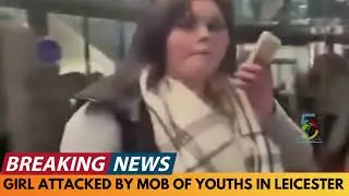 BREAKING NEWS: BRITISH GIRL ATTACKED BY MOB OF YOUTHS IN LEICESTER TOWN CENTRE