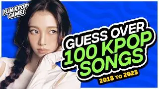 ⭐[ULTIMATE KPOP QUIZ] GUESS OVER 100 KPOP SONGS FROM 2018 TO 2025 - FUN KPOP GAMES 2025