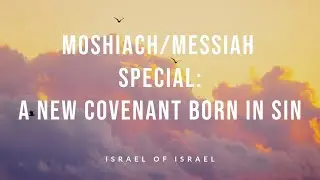 Moshiach/Messiah Special: A New Covenant Born in Sin