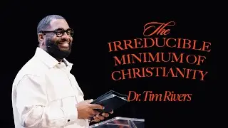 THE IRREDUCIBLE MINIMUM OF CHRISTIANITY | The Holy Spirit | Dr. Tim Rivers