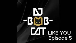 DJ BOBCAT LIKE YOU Episode 5