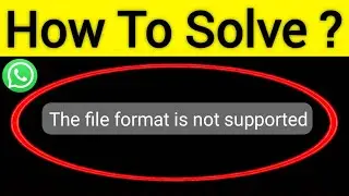 Whatsapp The File Format Is Not Supported Problem | How To Fix The File Format Is Not Supported