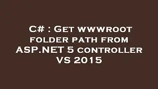 C# : Get wwwroot folder path from ASP.NET 5 controller VS 2015