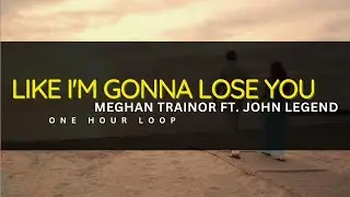 1 HOUR LOOP | LIKE I'M GONNA LOSE YOU - MEGHAN TRAINOR FT. JOHN LEGEND