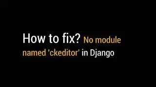 No module named 'ckeditor upload | django project Error