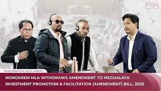 Nongkrem MLA Withdraws Amendment to Meghalaya Investment Promotion & Facilitation (Amendment) Bill