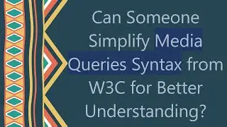 Can Someone Simplify Media Queries Syntax from W3C for Better Understanding?