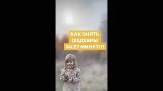 КАК СНЯТЬ ШЕДЕВРЫ ЗА 27 МИНУТ