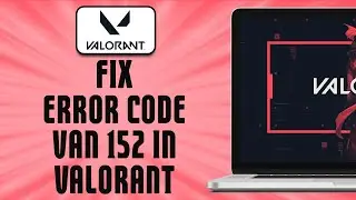 How To Fix Error Code VAN 152 In Valorant (easy solution)