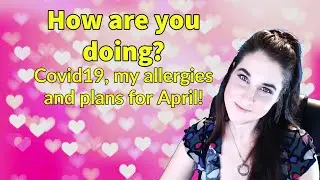 Chatting /w Cresyl | How are you?? | Covid19, my allergies and plans for April.