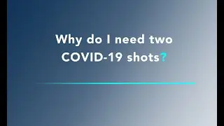 COVID-19 Vaccine FAQ - Why do I need two COVID-19 shots?
