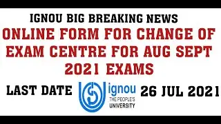 IGNOU EXAM CENTRE CHANGE ONLINE FORM RELEASED LAST DATE - 26 JUL 2021 1000 HRS FOR JUNE 2021 TERM