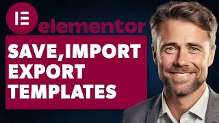 How to Save, Import & Export Templates in WordPress Using Elementor (Full 2024 Guide)