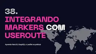 38. Integrando Markers com UseRoute - Aprenda NextJS, GraphQL na prática!