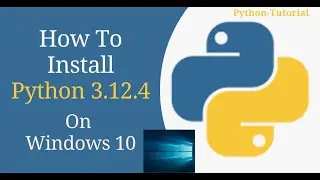 How to Install Python 3.12.4 on Windows 10 | Python 2024