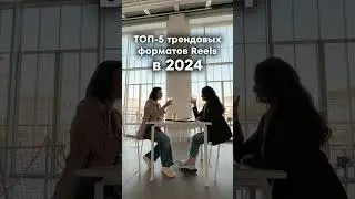 ТОП-5 трендовых форматов REELS в 2024 