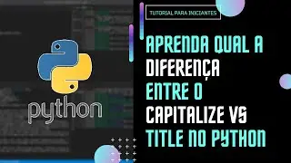 aprenda qual a diferença entre o capitalize vs title no python
