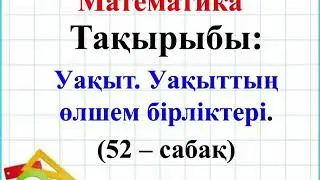 Математика. 2-сынып.  2-тоқсан.  52-сабақ.  Уақыт. Уақыттың  өлшем бірліктері