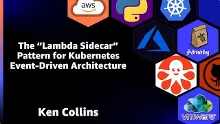 Lambda Sidecar Pattern for Kubernetes: Event Driven Architecture - Ken Collins