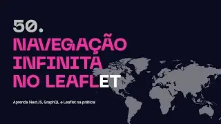 50. Criando Navegação Infinita no Leaflet - Aprenda NextJS, GraphQL na prática!