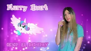 ОБЗОР НА ФИГУРКУ FLURRY HEART ИЗ ЖУРНАЛА MY LITTLE PONY