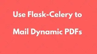 Using Celery in Flask to Email Dynamic PDFs