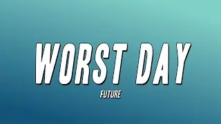 Future - Worst Day (Lyrics)