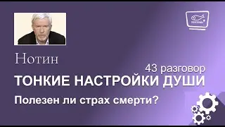 Нотин. Тонкие настройки души 43. Полезен ли страх смерти?