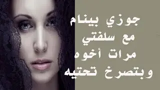 جوزي بينام مع مرات أخوه على سريري ..  قصة واقعية ( 353 )  A true story