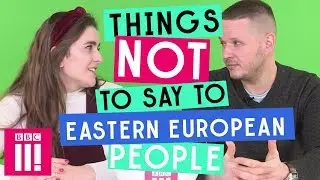 Things Not To Say To Eastern European People