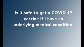 COVID-19 Vaccine FAQ - Is it safe to get the vaccine if I have an underlying medical condition?