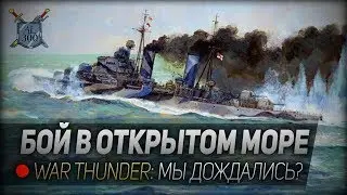 БОЙ В ОТКРЫТОМ МОРЕ ◆ War Thunder: мы дождались?