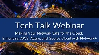 Making Your Network Safe for the Cloud: Enhancing AWS, Azure, and Google Cloud with Network+