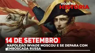 14 DE SETEMBRO - NAPOLEÃO INVADE MOSCOU E SE DEPARA COM EMBOSCADA RUSSA ( HOJE NA HISTÓRIA )