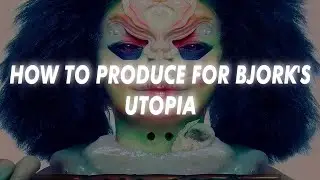 HOW TO PRODUCE FOR BJORK'S UTOPIA