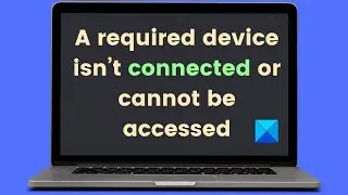 A required device isn’t connected or cannot be accessed [Fixed]