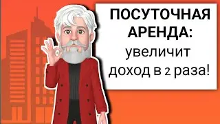 УВЕЛИЧЬ ДОХОД В 2 РАЗА С ПОСУТОЧНОЙ АРЕНДОЙ! (Посутыч)