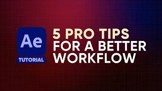 5 PRO TIPS for a Better After Effects Workflow | 